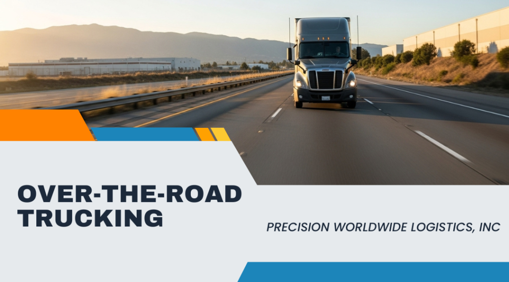 Over-the-Road (OTR) Trucking: When Precision Worldwide Logistics, Inc is Your Optimal Freight Solution in La Mirada, California